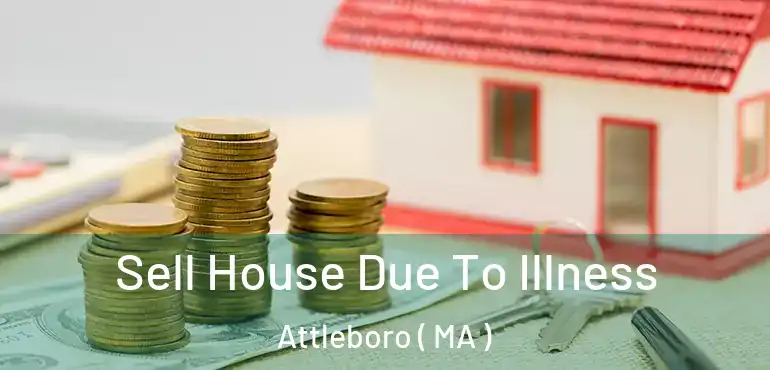  Sell House Due To Illness Attleboro ( MA )