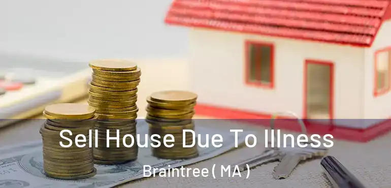  Sell House Due To Illness Braintree ( MA )