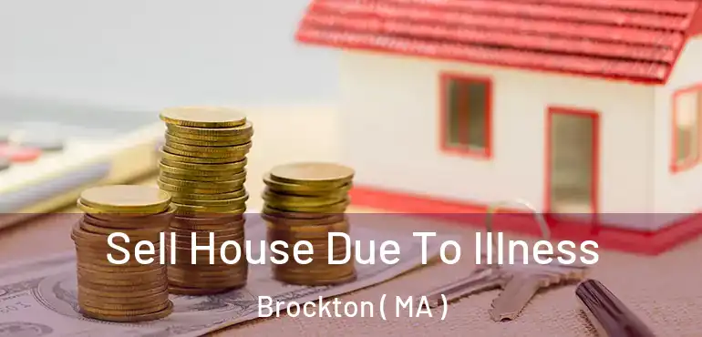  Sell House Due To Illness Brockton ( MA )