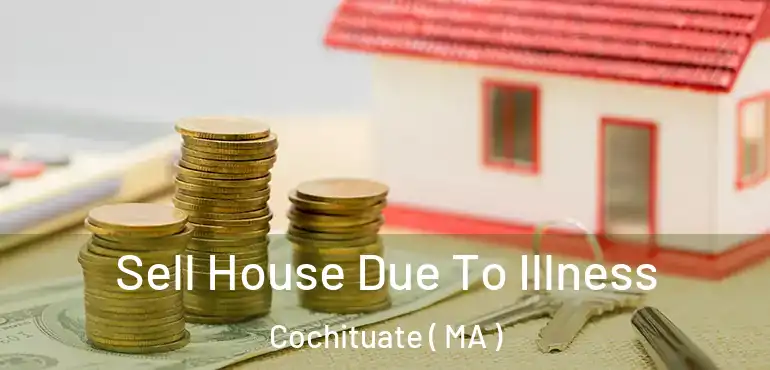  Sell House Due To Illness Cochituate ( MA )