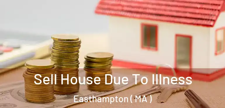  Sell House Due To Illness Easthampton ( MA )