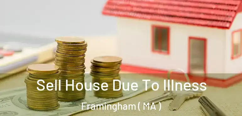  Sell House Due To Illness Framingham ( MA )