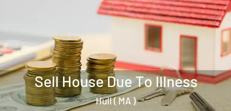  Sell House Due To Illness Hull ( MA )