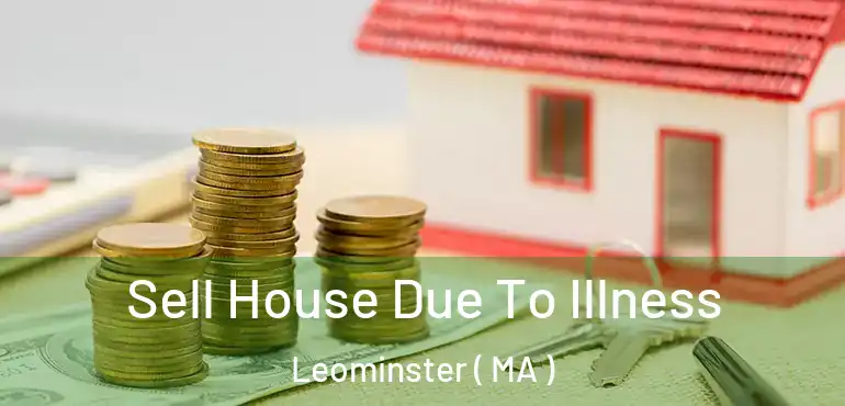  Sell House Due To Illness Leominster ( MA )