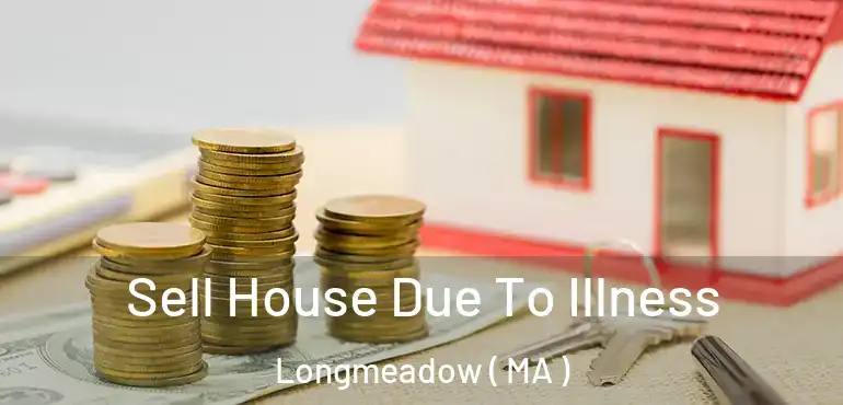  Sell House Due To Illness Longmeadow ( MA )
