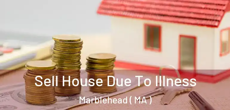  Sell House Due To Illness Marblehead ( MA )