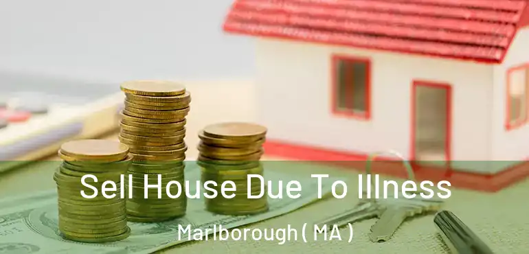  Sell House Due To Illness Marlborough ( MA )