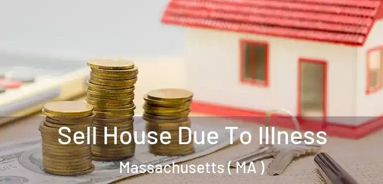  Sell House Due To Illness Massachusetts ( MA )
