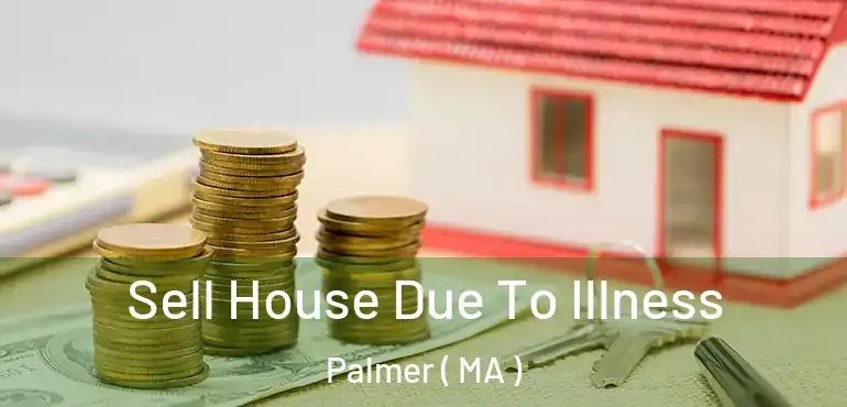  Sell House Due To Illness Palmer ( MA )