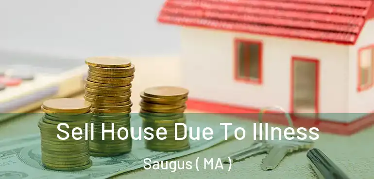  Sell House Due To Illness Saugus ( MA )