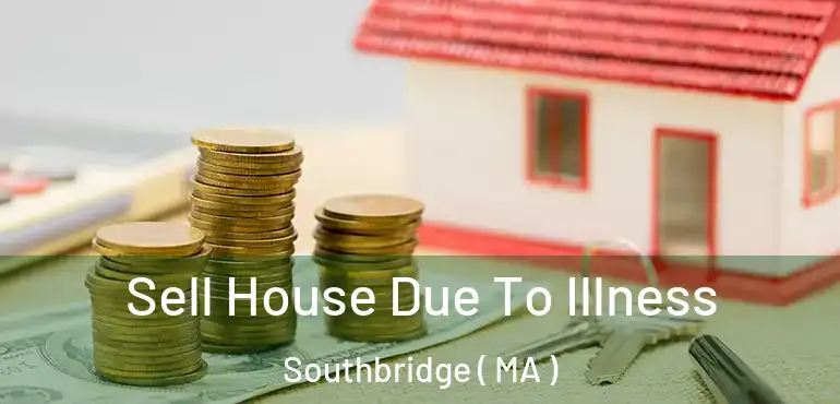  Sell House Due To Illness Southbridge ( MA )