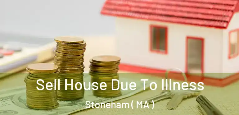  Sell House Due To Illness Stoneham ( MA )