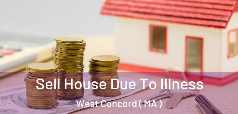  Sell House Due To Illness West Concord ( MA )