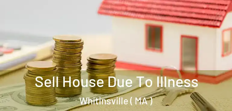  Sell House Due To Illness Whitinsville ( MA )