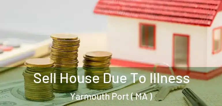  Sell House Due To Illness Yarmouth Port ( MA )