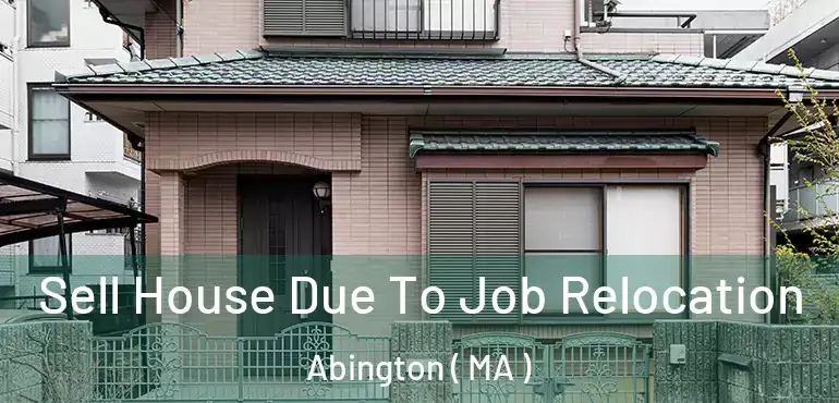  Sell House Due To Job Relocation Abington ( MA )
