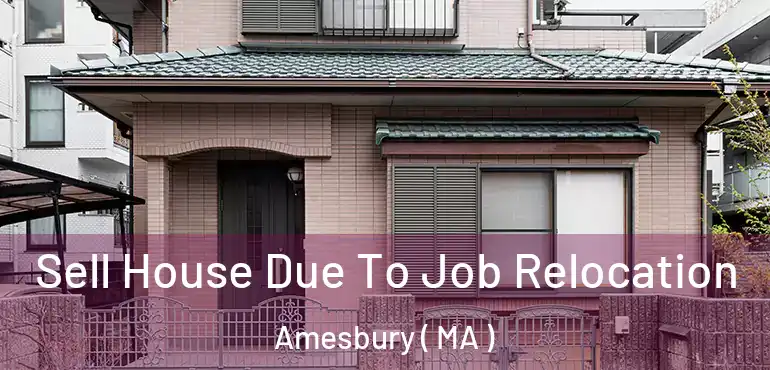  Sell House Due To Job Relocation Amesbury ( MA )