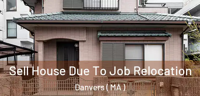  Sell House Due To Job Relocation Danvers ( MA )