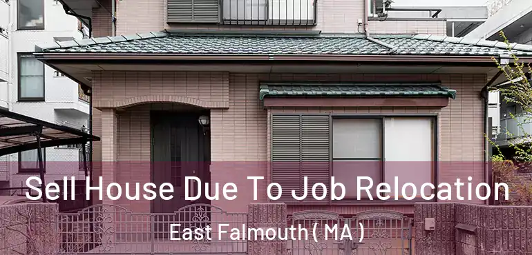  Sell House Due To Job Relocation East Falmouth ( MA )