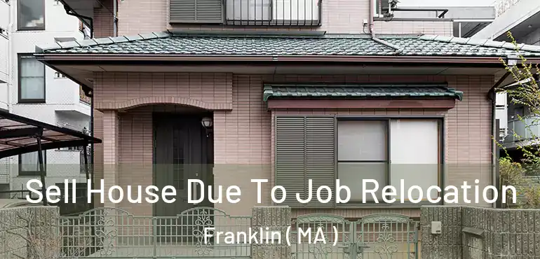  Sell House Due To Job Relocation Franklin ( MA )