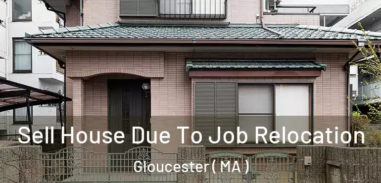  Sell House Due To Job Relocation Gloucester ( MA )