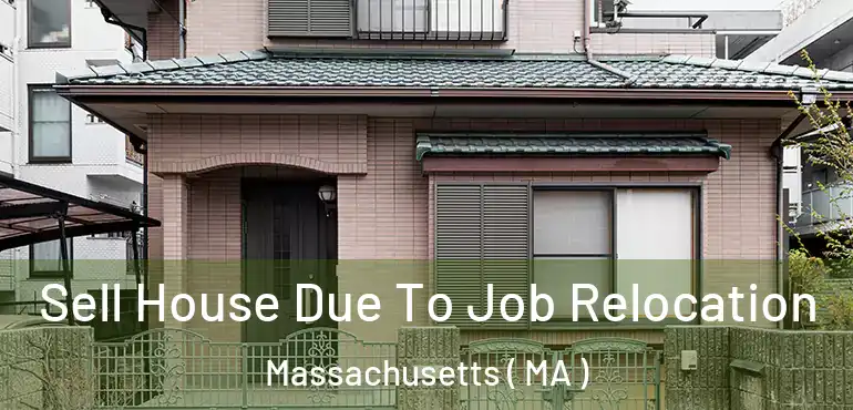  Sell House Due To Job Relocation Massachusetts ( MA )