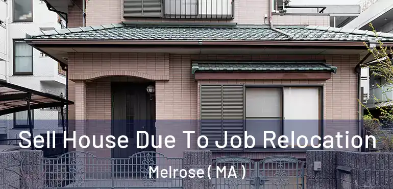 Sell House Due To Job Relocation Melrose ( MA )