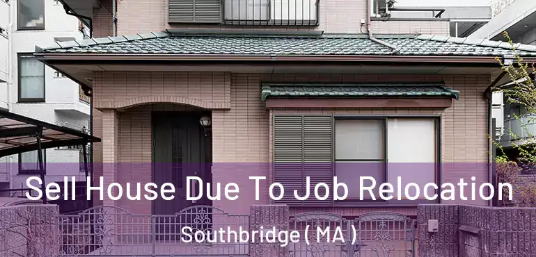  Sell House Due To Job Relocation Southbridge ( MA )