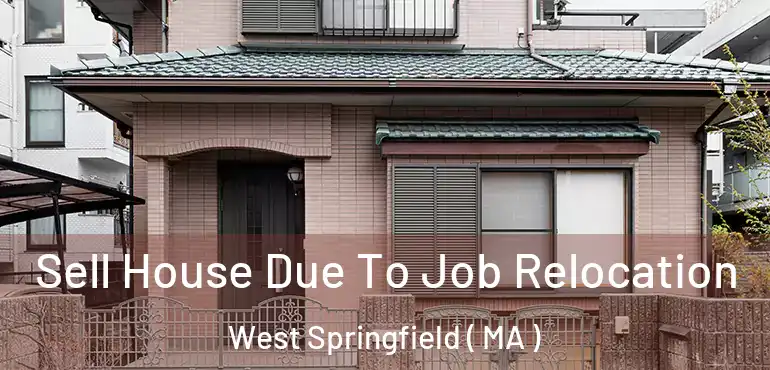  Sell House Due To Job Relocation West Springfield ( MA )