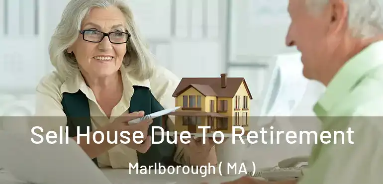  Sell House Due To Retirement Marlborough ( MA )