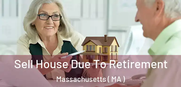  Sell House Due To Retirement Massachusetts ( MA )