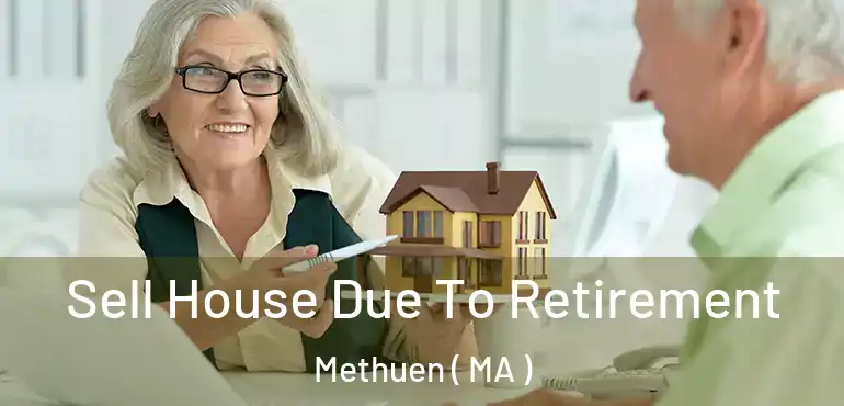  Sell House Due To Retirement Methuen ( MA )