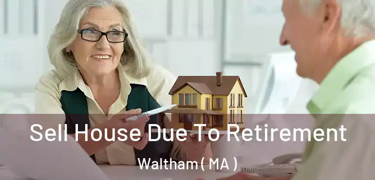  Sell House Due To Retirement Waltham ( MA )