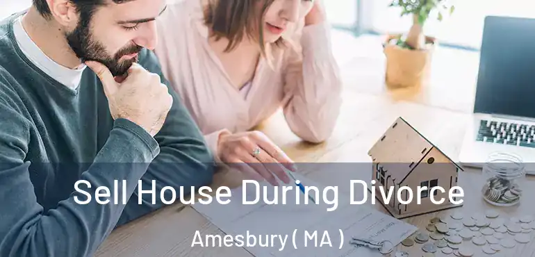  Sell House During Divorce Amesbury ( MA )