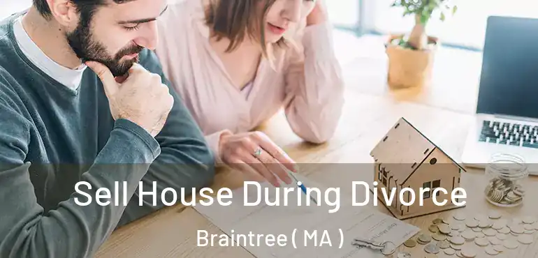  Sell House During Divorce Braintree ( MA )