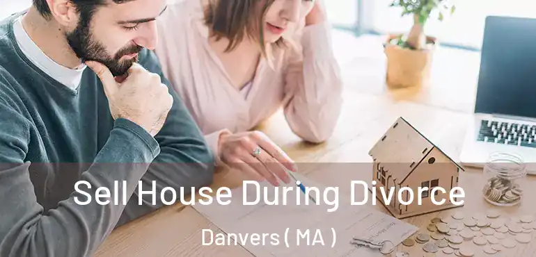  Sell House During Divorce Danvers ( MA )