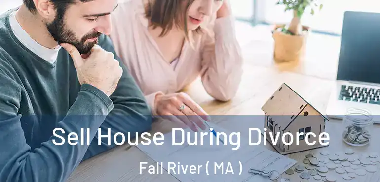  Sell House During Divorce Fall River ( MA )
