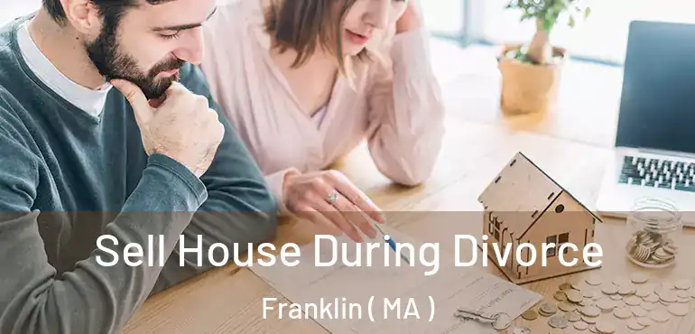  Sell House During Divorce Franklin ( MA )