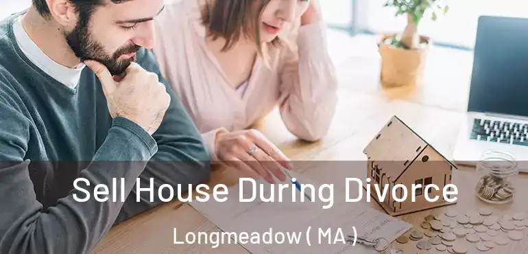  Sell House During Divorce Longmeadow ( MA )