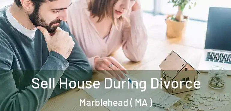  Sell House During Divorce Marblehead ( MA )