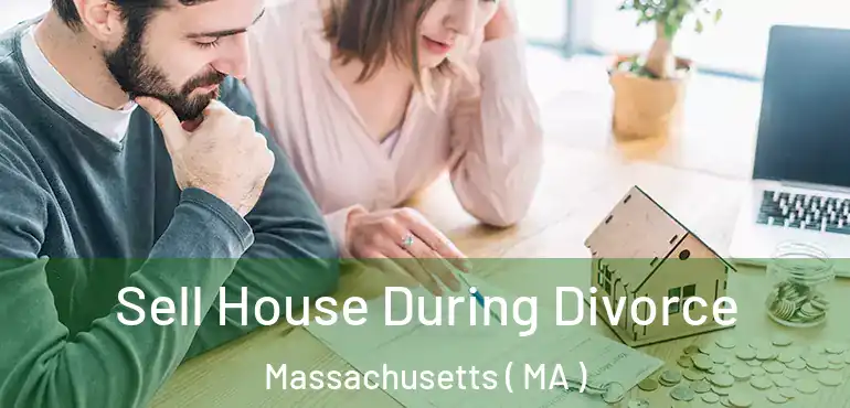  Sell House During Divorce Massachusetts ( MA )
