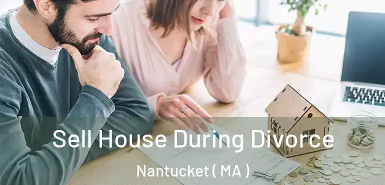  Sell House During Divorce Nantucket ( MA )