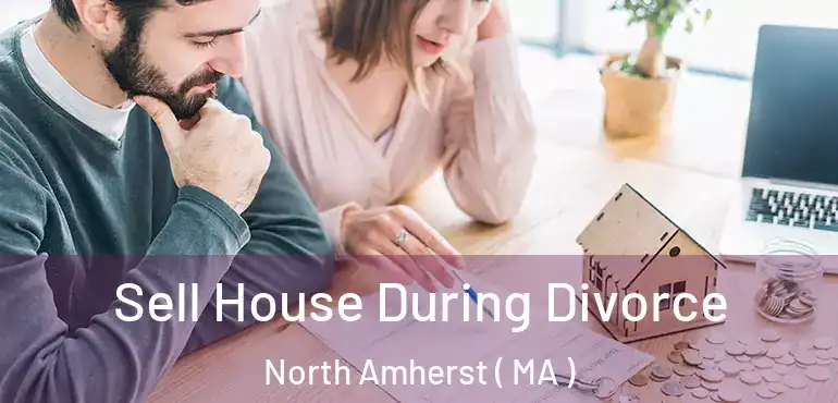  Sell House During Divorce North Amherst ( MA )