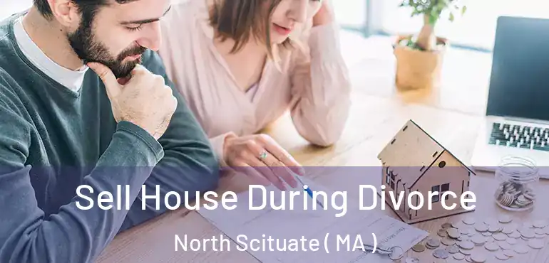  Sell House During Divorce North Scituate ( MA )