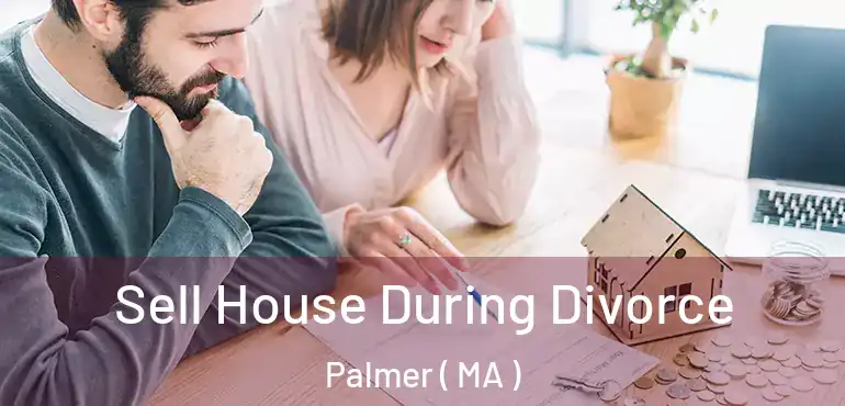  Sell House During Divorce Palmer ( MA )