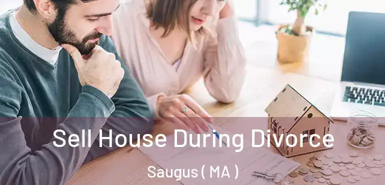 Sell House During Divorce Saugus ( MA )