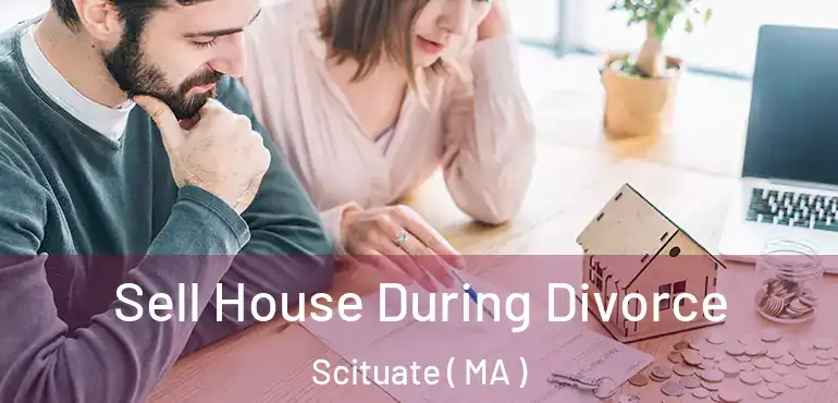  Sell House During Divorce Scituate ( MA )