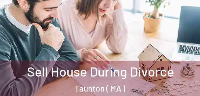  Sell House During Divorce Taunton ( MA )