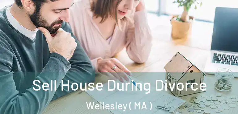  Sell House During Divorce Wellesley ( MA )