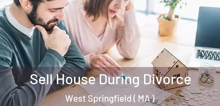  Sell House During Divorce West Springfield ( MA )